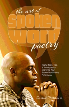 Paperback The Art Of Spoken Word Poetry: Helpful tools, tips, and techniques that can improve your spoken word poetry performance. Book