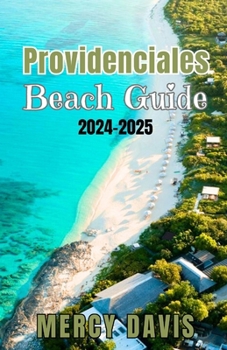 PROVIDENCIALES BEACH GUIDE 2024-2025: “The complete insider Guide to the Best Beaches, Resorts, Activities, and Hidden Gems on Turks and Caicos' Most Vibrant Island” (Discovery Diaries)
