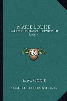 Marie Louise: Empress Of France, Duchess Of Parma