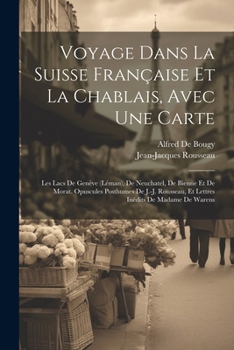 Paperback Voyage Dans La Suisse Française Et La Chablais, Avec Une Carte: Les Lacs De Genève (Léman), De Neuchatel, De Bienne Et De Morat. Opuscules Posthumes D [French] Book