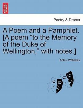 Paperback A Poem and a Pamphlet. [a Poem to the Memory of the Duke of Wellington, with Notes.] Book