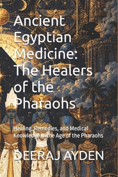 Ancient Egyptian Medicine: The Healers of the Pharaohs: Healing, Remedies, and Medical Knowledge in the Age of the Pharaohs