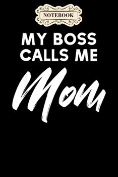 Paperback Notebook: My boss calls me mom funny mothers day Notebook, mother's day gifts, mom birthday gifts, mothers day gift from daughte Book