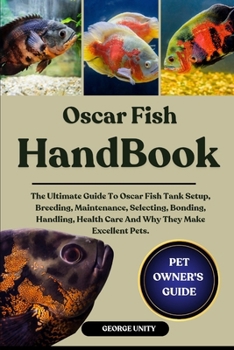 Paperback Oscar Fish Handbook: The Ultimate Guide To Oscar Fish Tank Setup, Breeding, Maintenance, Selecting, Bonding, Handling, Health Care And Why They Make E Book
