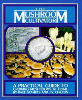 Paperback The Mushroom Cultivator: A Practical Guide to Growing Mushrooms at Home Book