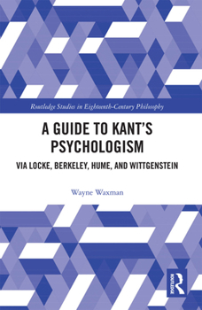 Paperback A Guide to Kant's Psychologism: Via Locke, Berkeley, Hume, and Wittgenstein Book