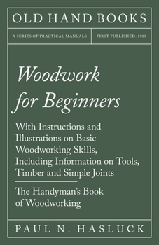 Paperback Woodwork for Beginners: With Instructions and Illustrations on Basic Woodworking Skills, Including Information on Tools, Timber and Simple Joi Book