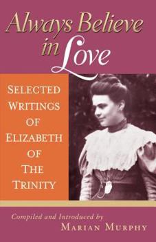 Paperback Always Believe in Love: Selected Writings of Elizabeth of the Trinity Book