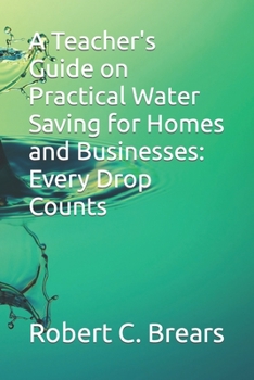 Paperback A Teacher's Guide on Practical Water Saving for Homes and Businesses: Every Drop Counts Book