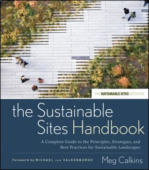 Hardcover The Sustainable Sites Handbook: A Complete Guide to the Principles, Strategies, and Best Practices for Sustainable Landscapes Book