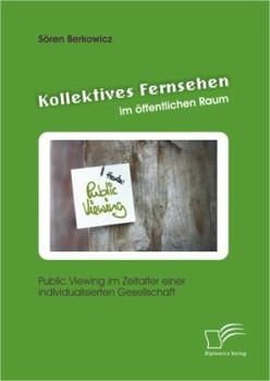 Paperback Kollektives Fernsehen im öffentlichen Raum: Public Viewing im Zeitalter einer individualisierten Gesellschaft [German] Book