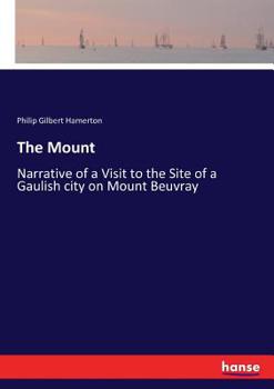 The Mount; Narrative of a Visit to the Site of a Gaulish City on Mont Beuvray, with a Description of the Neighboring City of Autun