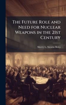 Hardcover The Future Role and Need for Nuclear Weapons in the 21st Century Book