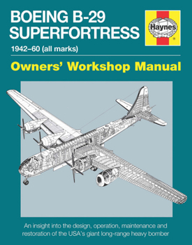 Boeing B-29 Superfortress Manual 1942-60 (all marks): An insight into the design, operation, maintenance and restoration of the USA's giant long-range heavy bomber - Book  of the Haynes Owners' Workshop Manual