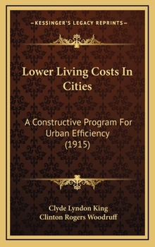Hardcover Lower Living Costs in Cities: A Constructive Program for Urban Efficiency (1915) Book