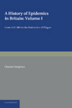 Paperback A History of Epidemics in Britain: Volume 1, from Ad 664 to the Extinction of Plague Book