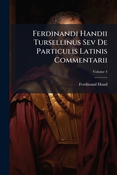 Paperback Ferdinandi Handii Tursellinus Sev De Particulis Latinis Commentarii; Volume 4 [French] Book