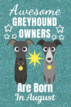 Awesome GreyHound Owners Are Born In August: Greyhound dog gifts. This Greyhound Notebook / Greyhound Journal is 6x9in size with 110+ lined ruled ... lover gifts. Italian Greyhound Gifts.