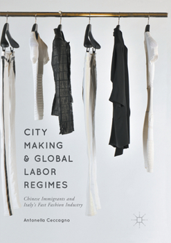 Paperback City Making and Global Labor Regimes: Chinese Immigrants and Italy's Fast Fashion Industry Book