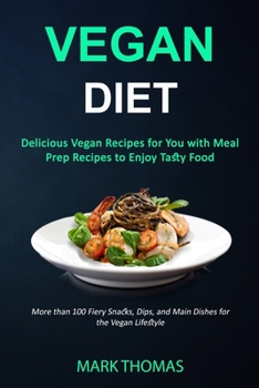 Paperback Vegan Diet: Delicious Vegan Recipes for You with Meal Prep Recipes to Enjoy Tasty Food (More than 100 Fiery Snacks, Dips, and Main Book