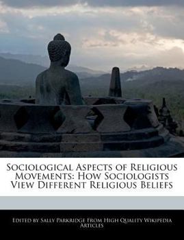Sociological Aspects of Religious Movements : How Sociologists View Different Religious Beliefs