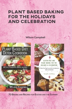 Plant based baking for the holidays and Celebration: 70 Baking and Recipes for Easter and the Summer