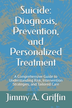 Paperback Suicide: Diagnosis, Prevention, and Personalized Treatment: A Comprehensive Guide to Understanding Risk, Intervention Strategies, and Tailored Care Book