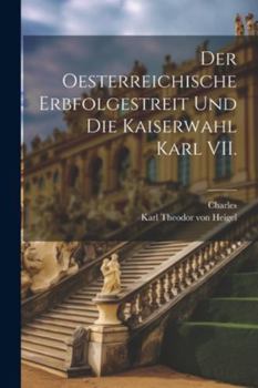 Paperback Der Oesterreichische Erbfolgestreit und die Kaiserwahl Karl VII. [German] Book