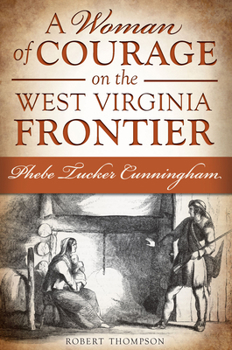 Paperback A Woman of Courage on the West Virginia Frontier: Phebe Tucker Cunningham Book