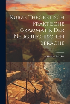 Paperback Kurze Theoretisch Praktische Grammatik Der Neugriechischen Sprache [German] Book