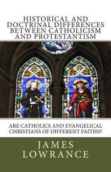 Paperback Historical and Doctrinal Differences between Catholicism and Protestantism: Are Catholics and Evangelical Christians of Different Faiths? Book