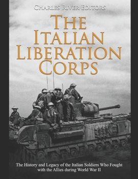 Paperback The Italian Liberation Corps: The History and Legacy of the Italian Soldiers Who Fought with the Allies during World War II Book
