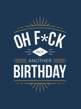 Hardcover Oh F*ck - Not Another Birthday: Quips and Quotes about Getting Older Book