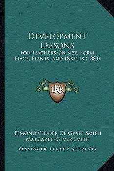 Paperback Development Lessons: For Teachers On Size, Form, Place, Plants, And Insects (1883) Book