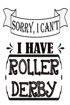 Paperback Sorry I Can't I Have Roller Derby: Funny Roller Derby Notebook Book