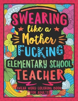 Paperback Swearing Like a Motherfucking Elementary Teacher: Swear Word Coloring Book for Adults with Elementary Teaching Related Cussing Book