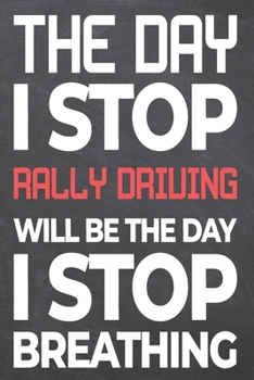 The Day I Stop Rally Driving Will Be The Day I Stop Breathing: Rally Driving Notebook, Planner or Journal | Size 6 x 9 | 110 Dot Grid Pages | Office ... Driving Gift Idea for Christmas or Birthday