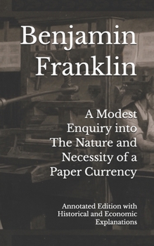 Modest Enquiry into the Nature and Necessity of a Paper-Currency : Annotated Edition with Historical and Economic Explanations