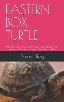 Paperback Eastern Box Turtle: Ultimate Guide You Need to Know About Eastern Box Turtle Care, Handling, Housing, Feeding and Diet Book