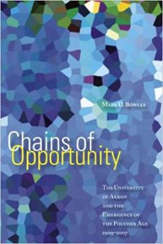 Hardcover Chains of Opportunity: The University of Akron and the Emergence of the Polymer Age 1909-2007 Book