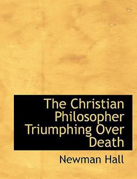 Paperback The Christian Philosopher Triumphing Over Death [Large Print] Book