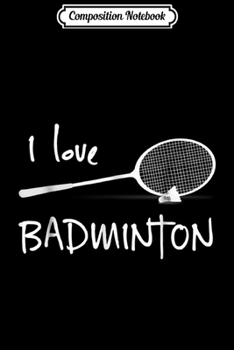 Paperback Composition Notebook: I Love Badminton Racket Shuttlecock Sport Lovers Journal/Notebook Blank Lined Ruled 6x9 100 Pages Book