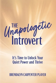 Paperback The Unapologetic Introvert: It's Time to Unlock Your Quiet Power and Thrive Book