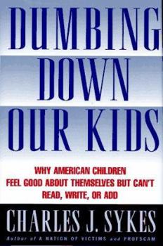 Hardcover Dumbing Down Our Kids: Why American Children Feel Good about Themselves But Can't Read, Write, or Add Book