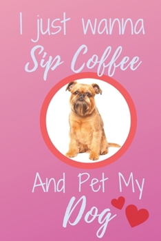 Paperback I Just Wanna Sip Coffee And Pet My Dog - Notebook Brussels Griffon Bruxellois Dog: signed Notebook/Journal Book to Write in, (6 x 9), 120 Pages Book