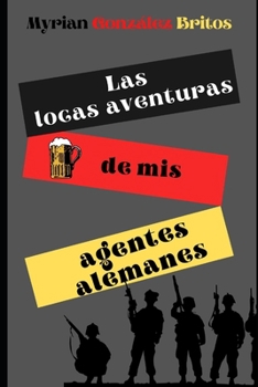 Las locas aventuras de mis agentes alemanes (Spanish Edition)