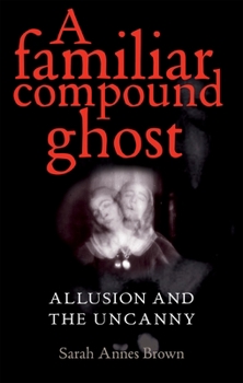 Hardcover A Familiar Compound Ghost: Allusion and the Uncanny Book