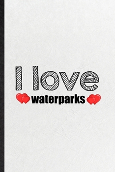 Paperback I Love Waterparks: Funny Water Park Visitor Lined Notebook/ Blank Journal For Theme Park Traveller, Inspirational Saying Unique Special B Book