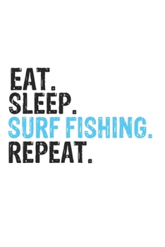 Eat Sleep Surf Fishing Repeat Best Gift for Surf Fishing Fans Notebook A beautiful: Lined Notebook / Journal Gift, Surf Fishing Cool quote, 120 Pages, 6 x 9 inches, Personal Diary, Best Gift for Surf 