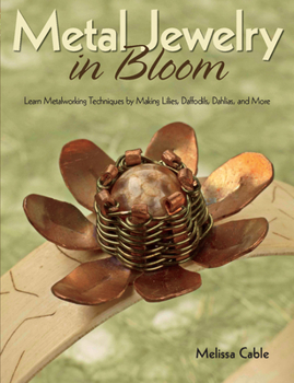 Paperback Metal Jewelry in Bloom: Learn Metalworking Techniques by Creating Lilies, Daffodils, Dahlias, and More Book